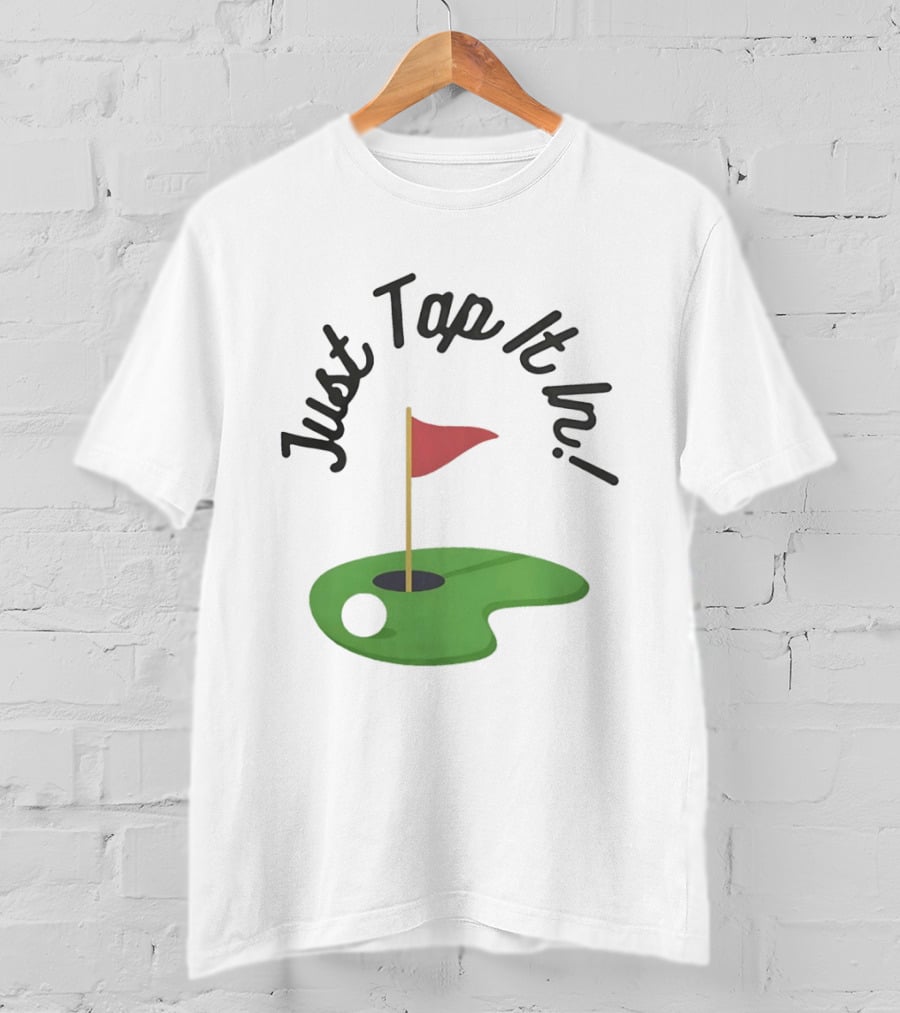 Just Tap It In Golf Putting Red Flag Green Hole T-Shirt