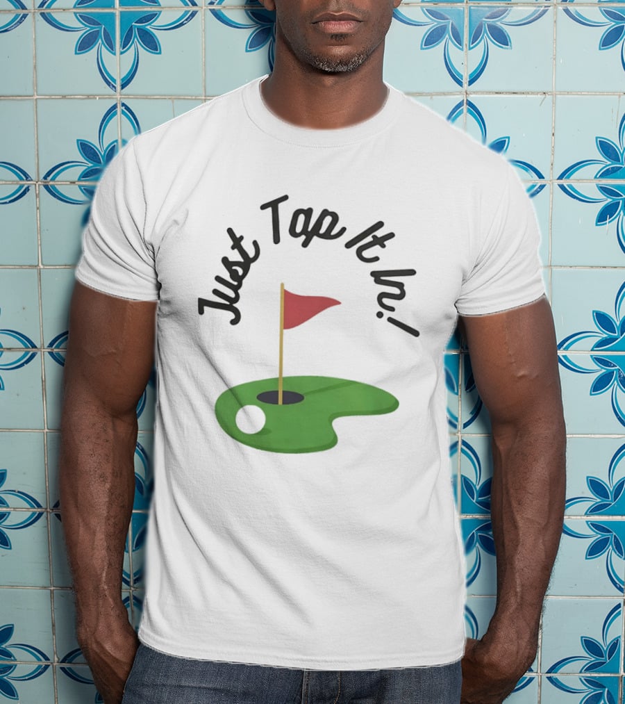 Just Tap It In Golf Putting Red Flag Green Hole T-Shirt