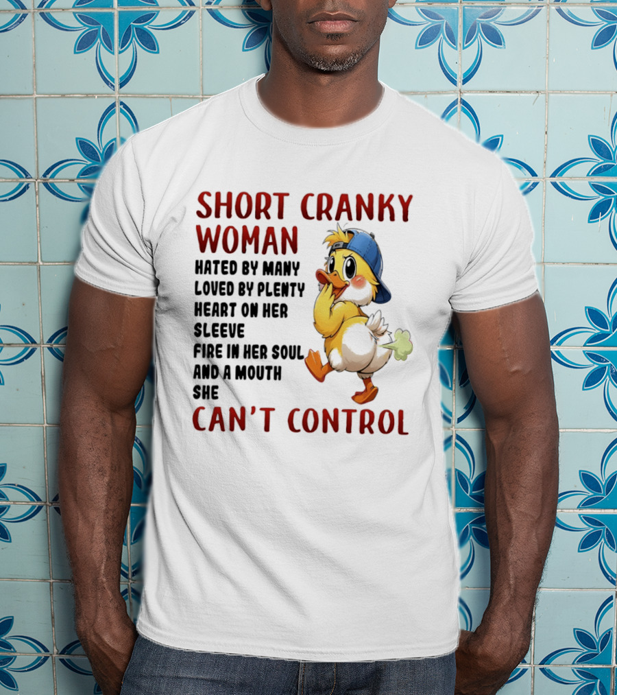 Short Cranky Woman Hated By Many Loved By Plenty Heart On Her Sleeve Fire In Her Soul And A Mouth She Can't Control Duck T-Shirt