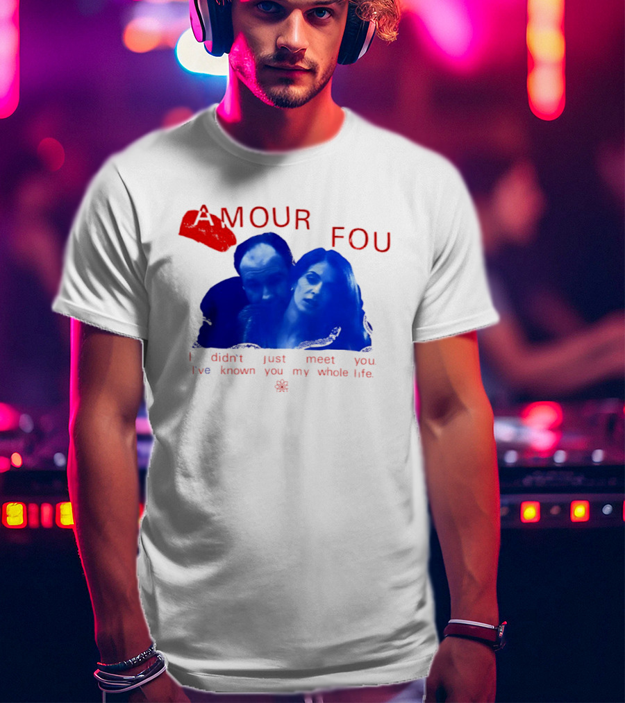 Amour Fou I Didn't Just Meet You I've Known You My Whole Life The Sopranos T-Shirt