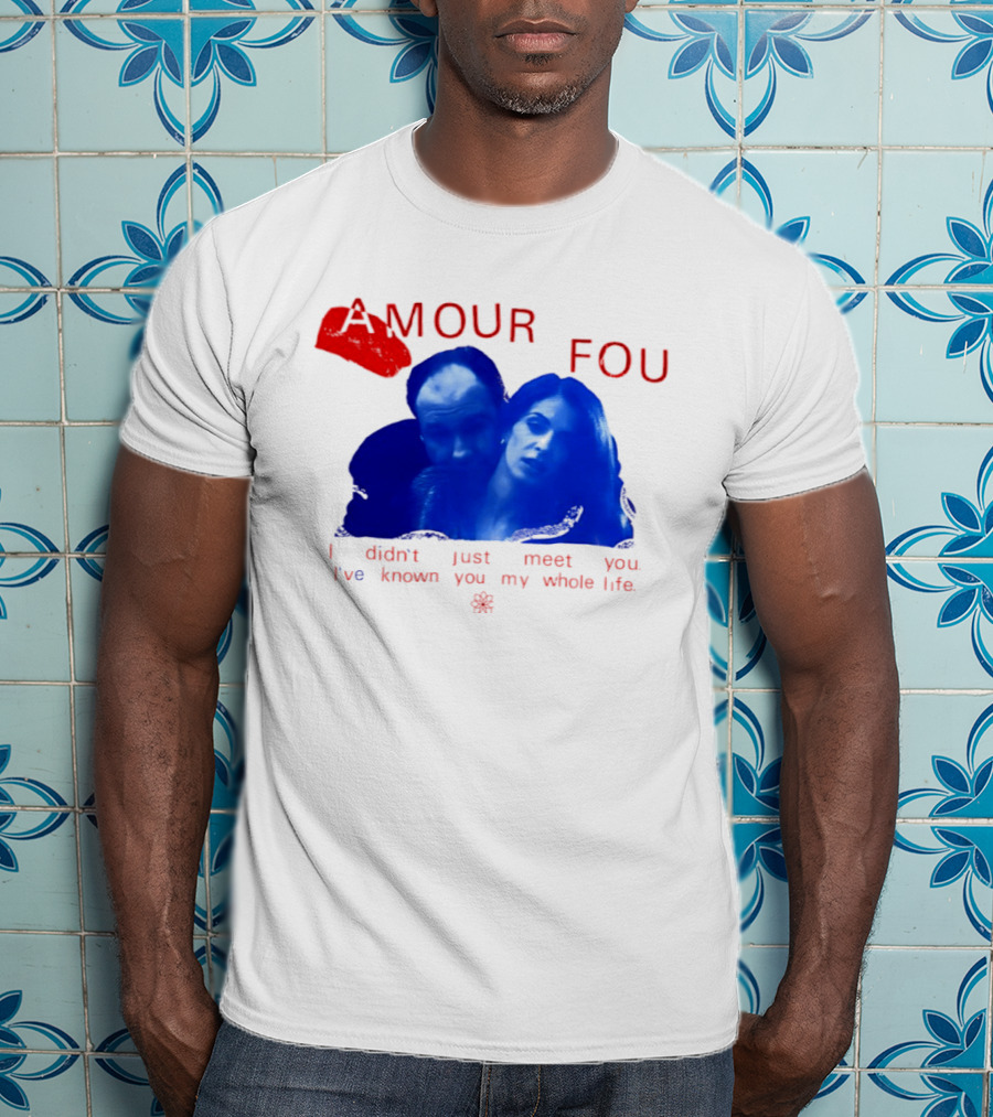 Amour Fou I Didn't Just Meet You I've Known You My Whole Life The Sopranos T-Shirt
