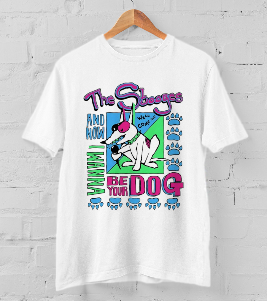 The Stooges And Now I Wanna Be Your Dog Well Come On T-Shirt
