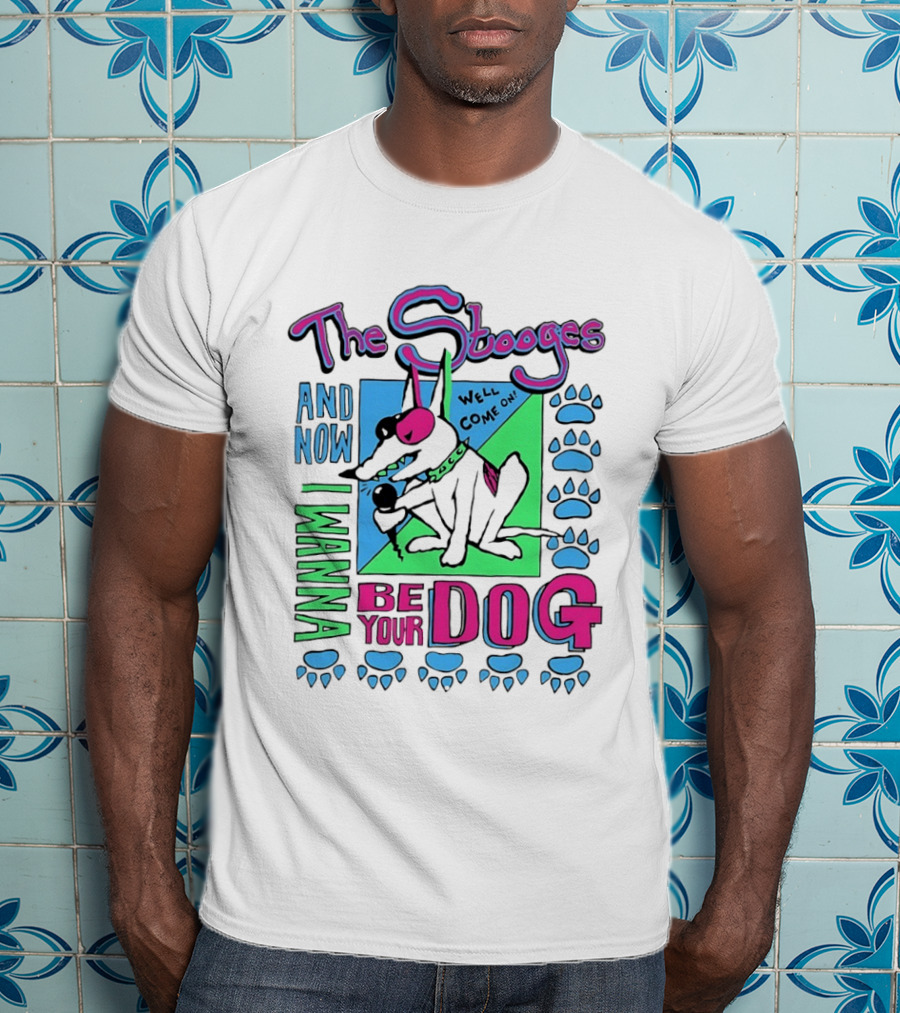 The Stooges And Now I Wanna Be Your Dog Well Come On T-Shirt