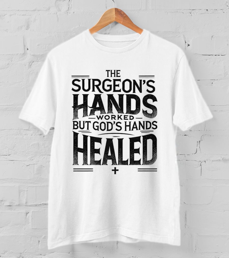 The Surgeon's Hands Worked God's Hands Healed T-Shirt