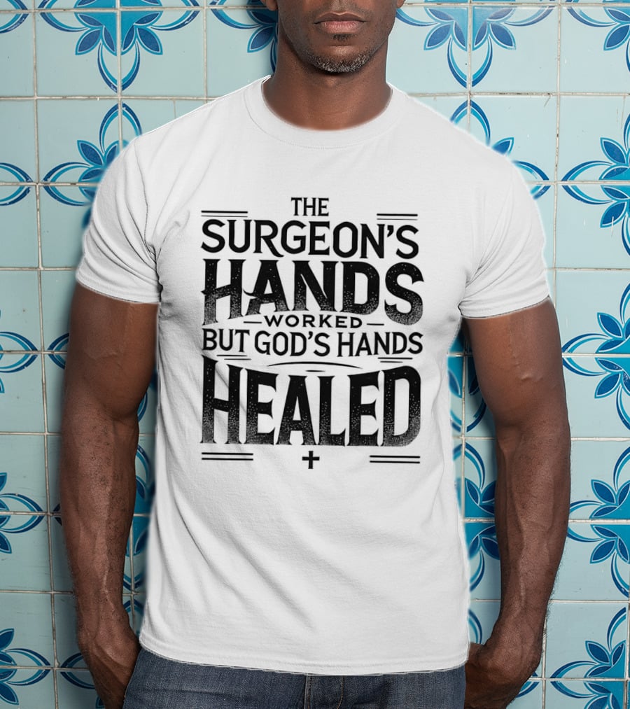The Surgeon's Hands Worked God's Hands Healed T-Shirt