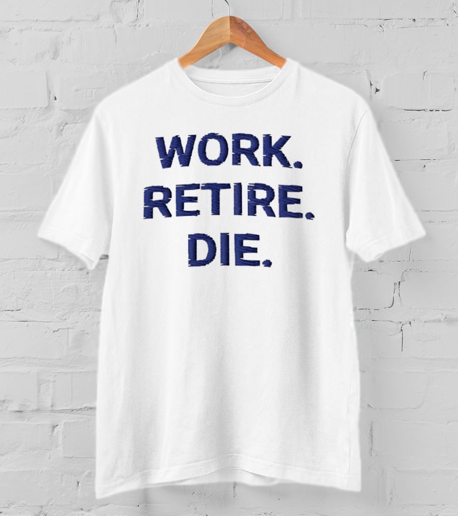 Work Retire Die Office Humor Phrase T-Shirt