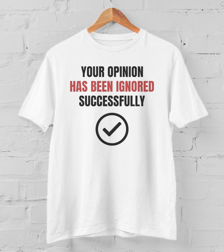 Your Opinion Has Been Ignored Successfully Checkmark T-Shirt