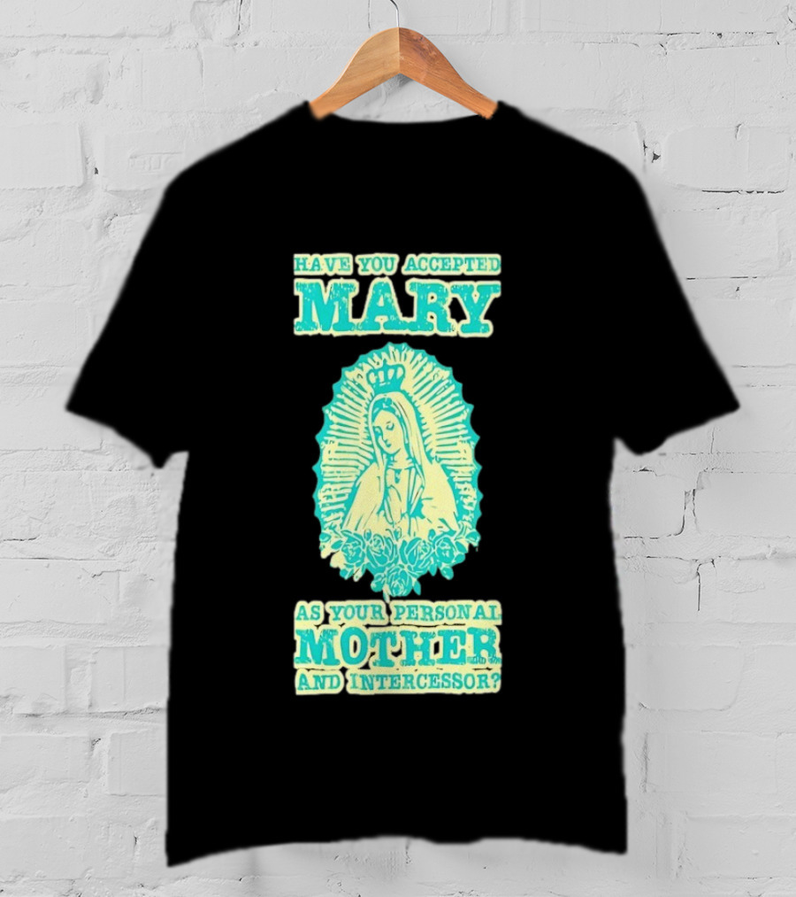 Have You Accepted Mary As Your Personal Mother And Intercessor With Crowned Virgin And Floral Accents T-Shirt