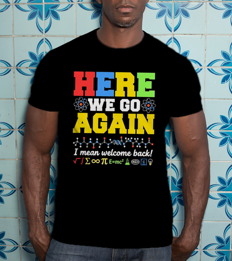 Here We Go Again I Mean Welcome Back Science Teacher Physics Chemistry T-Shirt
