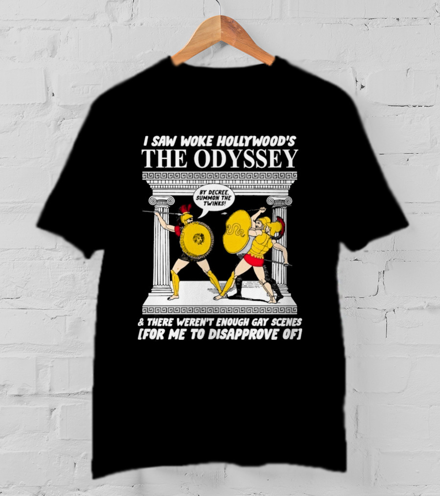 I Saw Woke Hollywood's The Odyssey By Decree Summon The Twinks Film A There Weren't Enough Gay Scenes For Me To Disapprove Of T-Shirt