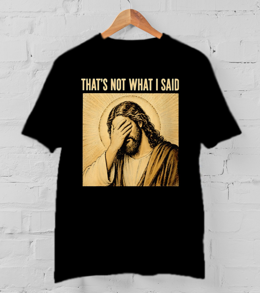 THAT'S NOT WHAT I SAID Jesus Facepalm T-Shirt
