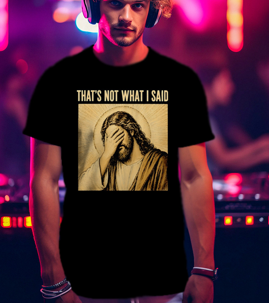 THAT'S NOT WHAT I SAID Jesus Facepalm T-Shirt