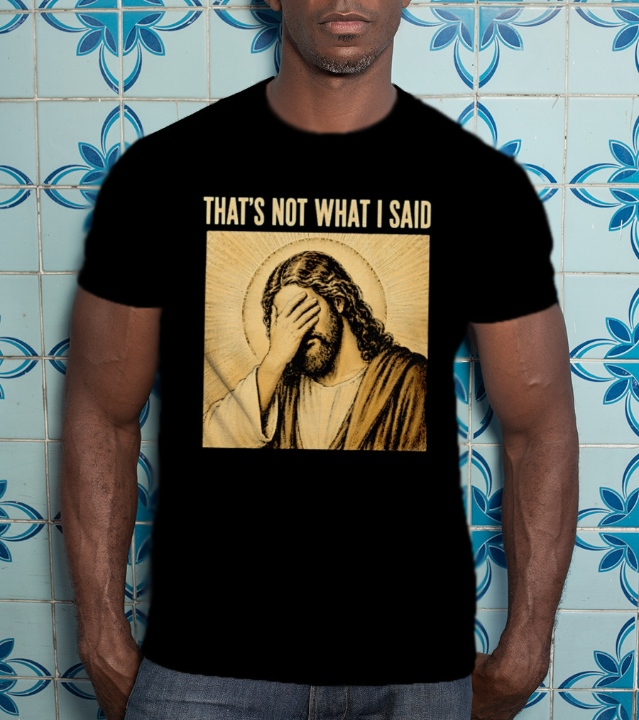 THAT'S NOT WHAT I SAID Jesus Facepalm T-Shirt