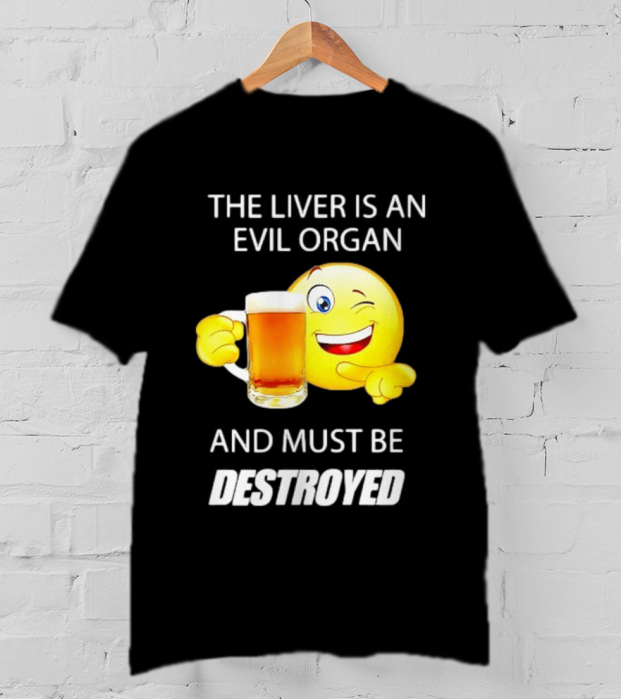 The Liver Is An Evil Organ And Must Be Destroyed Winking Emoji Beer T-Shirt