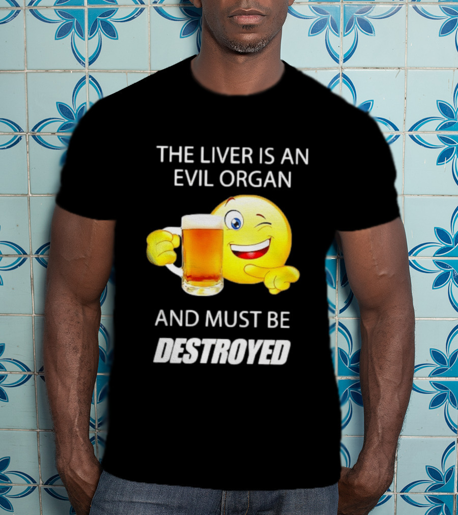 The Liver Is An Evil Organ And Must Be Destroyed Winking Emoji Beer T-Shirt