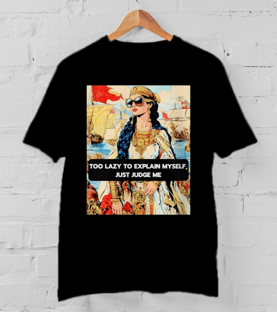 Too Lazy To Explain Myself Just Judge Me Vintage Royal Style Woman With Sunglasses And Sailing Ships T-Shirt