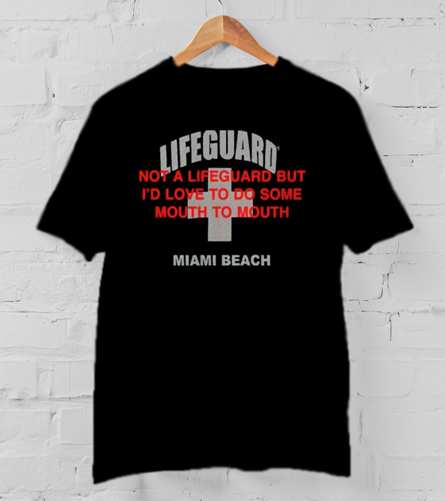 Lifeguard Miami Beach Not A Lifeguard But I'd Love To Do Some Mouth To Mouth T-Shirt