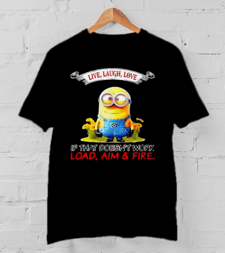 Live Laugh Love Minion If That Doesn't Work Load Aim Fire T-Shirt
