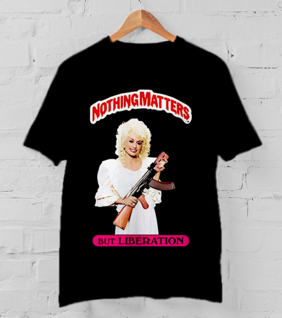 Dolly Parton Nothing Matters But Liberation AK 47 T-Shirt
