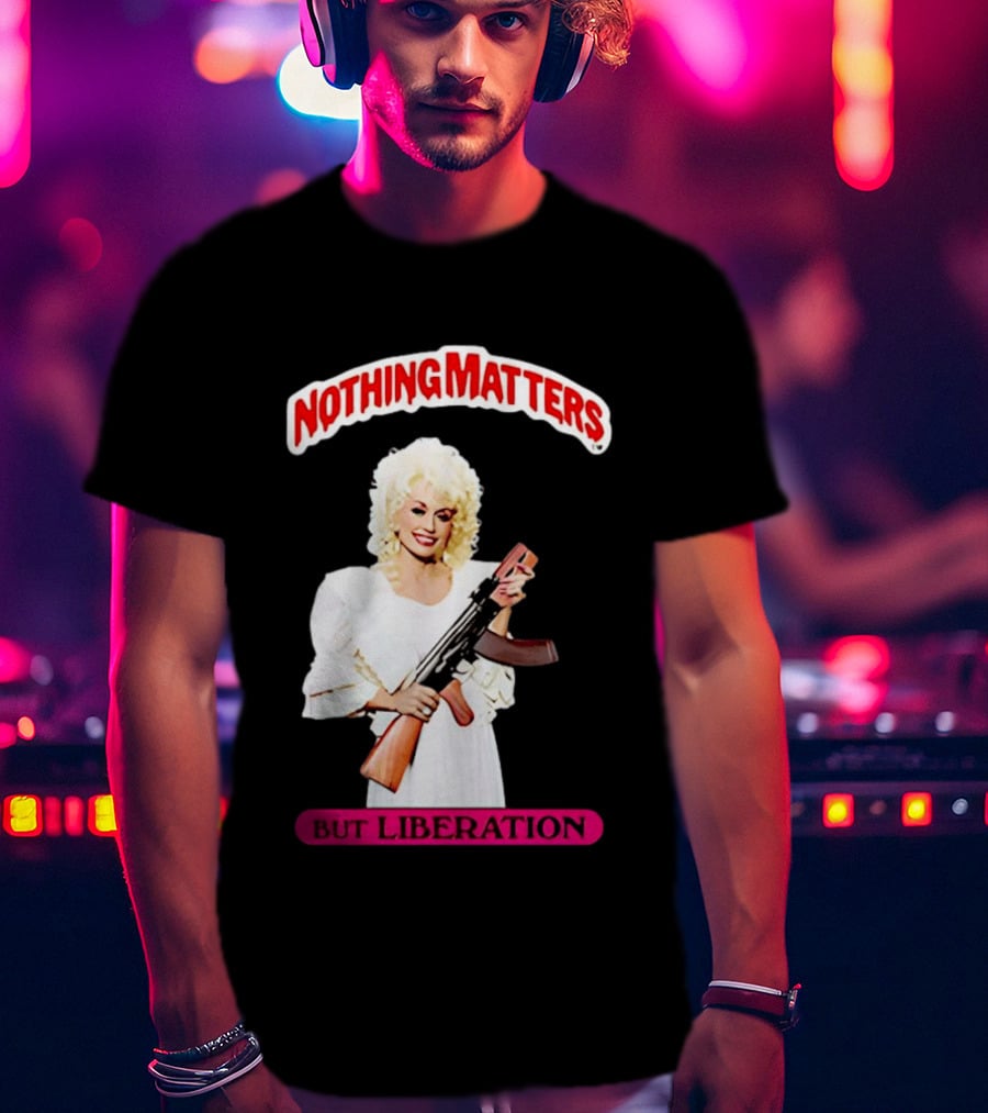 Dolly Parton Nothing Matters But Liberation AK 47 T-Shirt