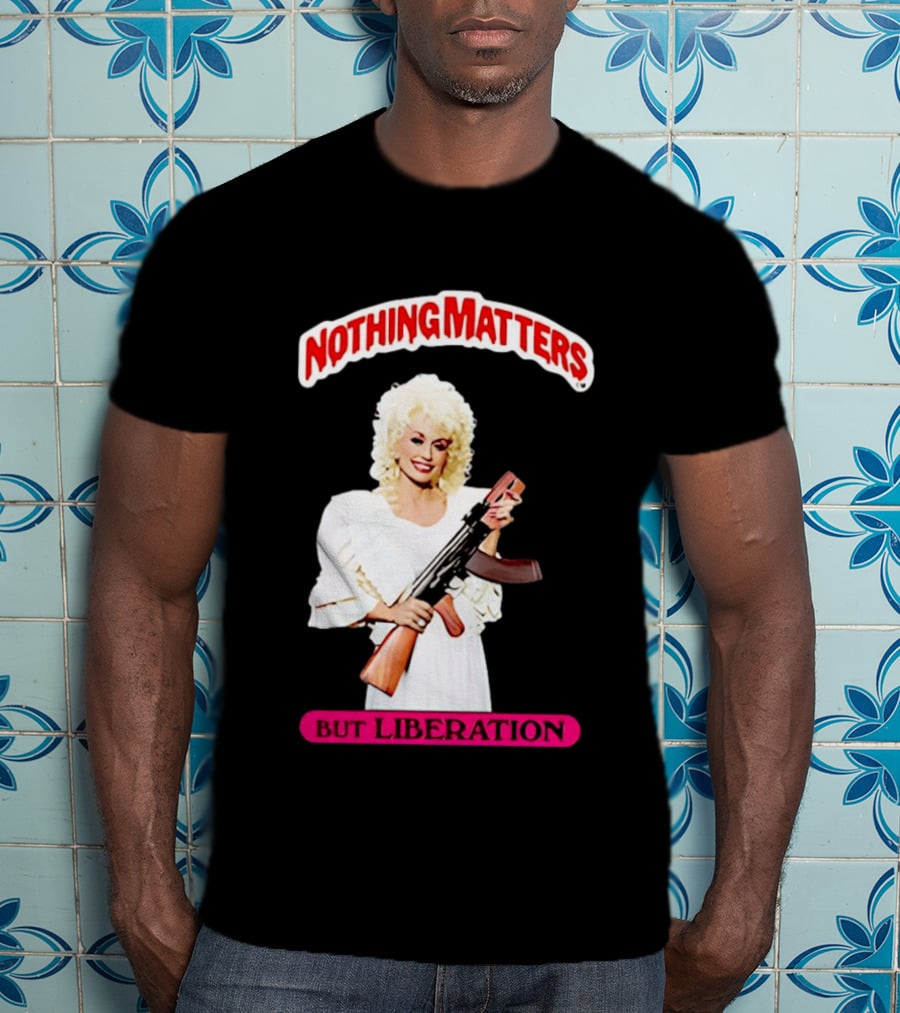 Dolly Parton Nothing Matters But Liberation AK 47 T-Shirt