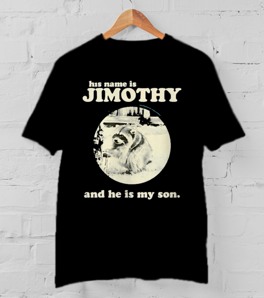 Jimothy The Raccoon His Name Is Jimothy And He Is My Son T-Shirt