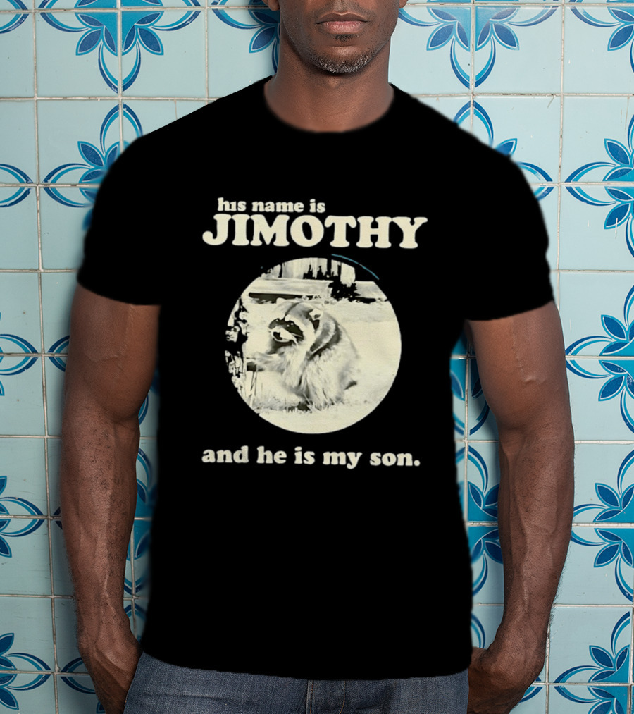 Jimothy The Raccoon His Name Is Jimothy And He Is My Son T-Shirt