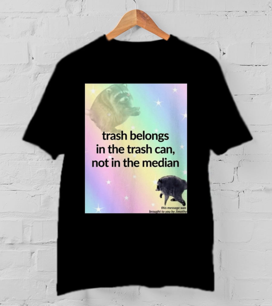Trash Belongs In The Trash Can Not In The Median This Message Was Brought To You By Jimothy T-Shirt