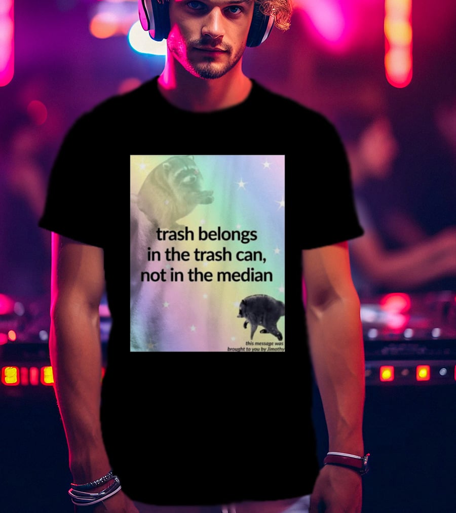 Trash Belongs In The Trash Can Not In The Median This Message Was Brought To You By Jimothy T-Shirt