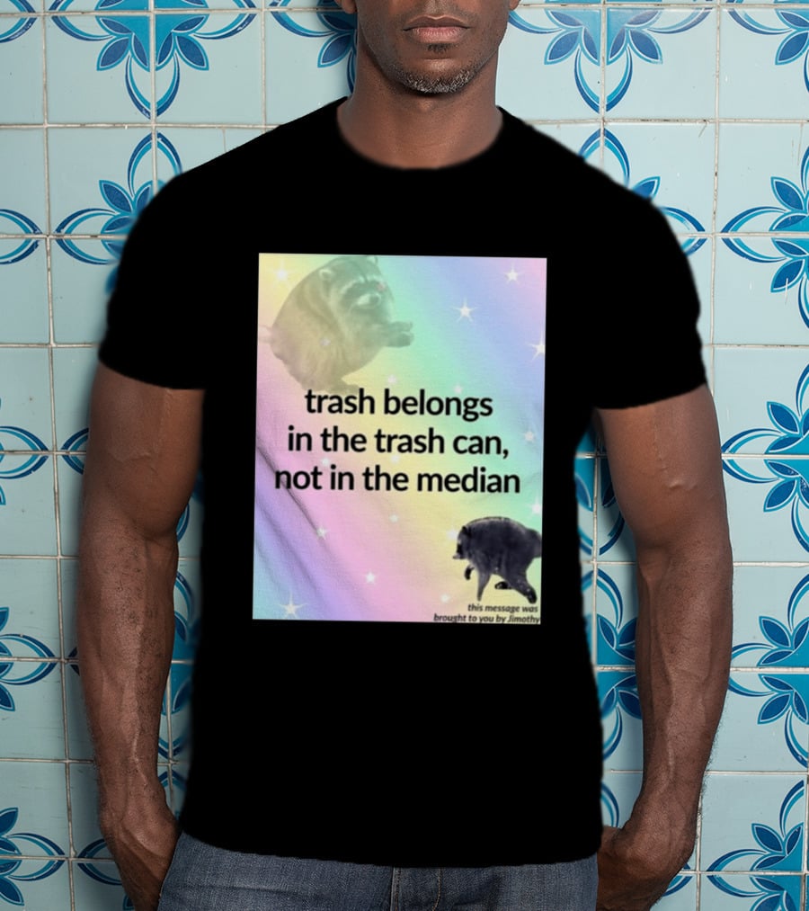 Trash Belongs In The Trash Can Not In The Median This Message Was Brought To You By Jimothy T-Shirt