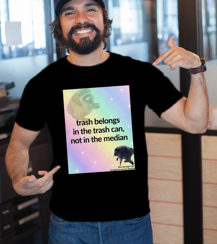 Trash Belongs In The Trash Can Not In The Median This Message Was Brought To You By Jimothy T-Shirt