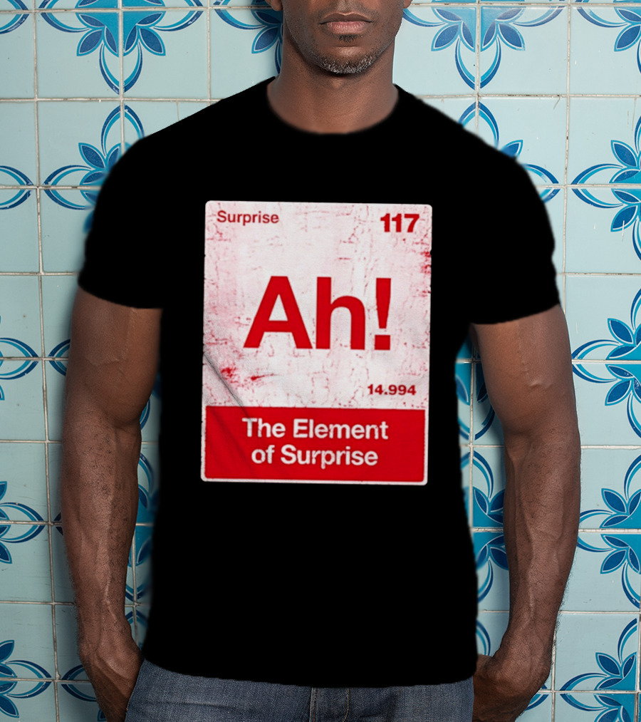 Surprise Ah 117 The Element Of Surprise 14.994 T-Shirt