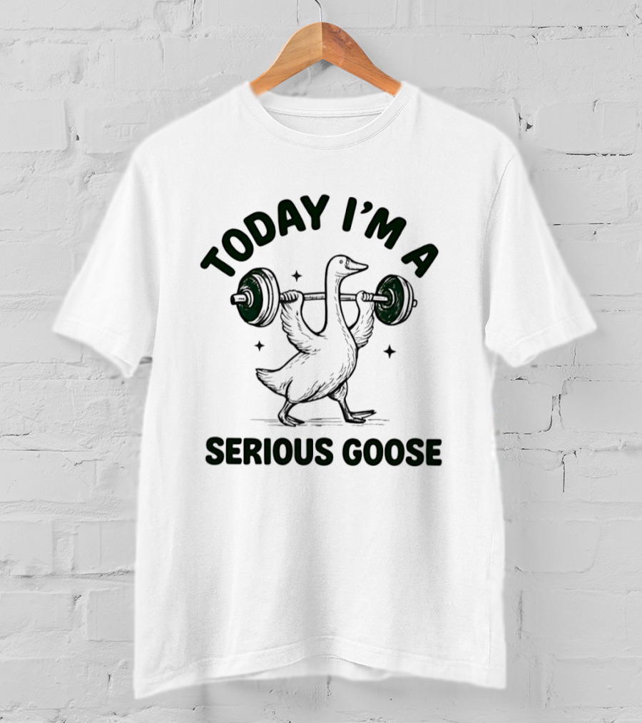 Today I'm A Serious Goose Weightlifting Fitness Motivation T-Shirt