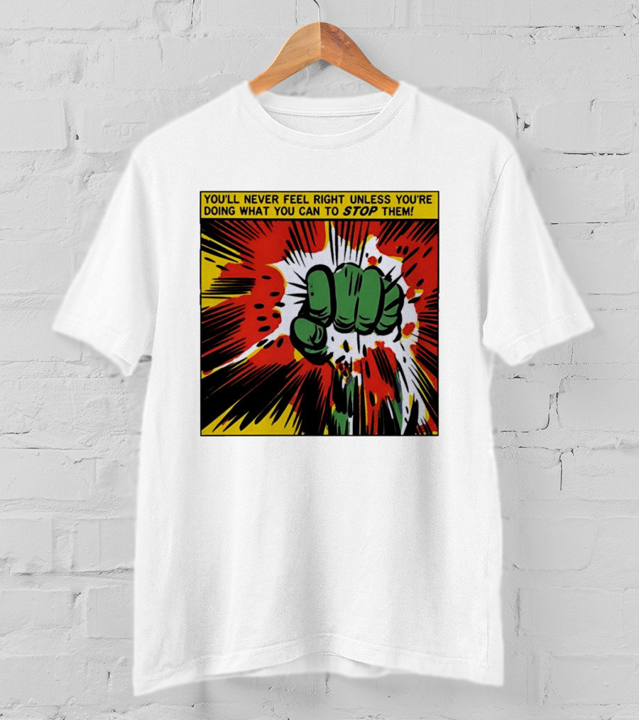 You'll Never Feel Right Unless You're Doing What You Can To Stop Them Green Fist Action Burst T-Shirt