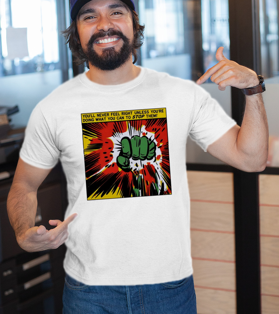 You'll Never Feel Right Unless You're Doing What You Can To Stop Them Green Fist Action Burst T-Shirt