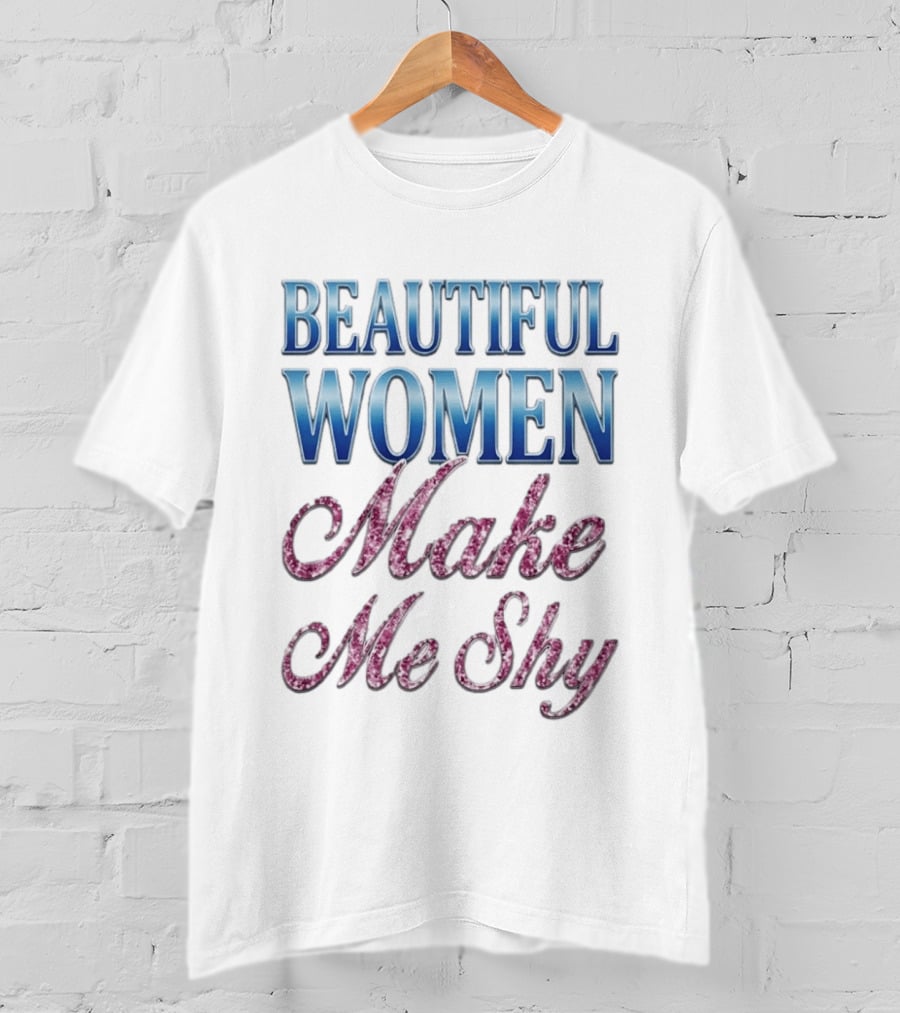 Beautiful Women Make Me Shy T-Shirt