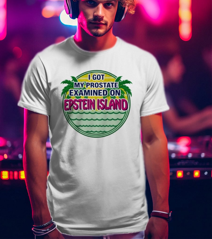 I Got My Prostate Examined On Epstein Island Palms And Waves T-Shirt