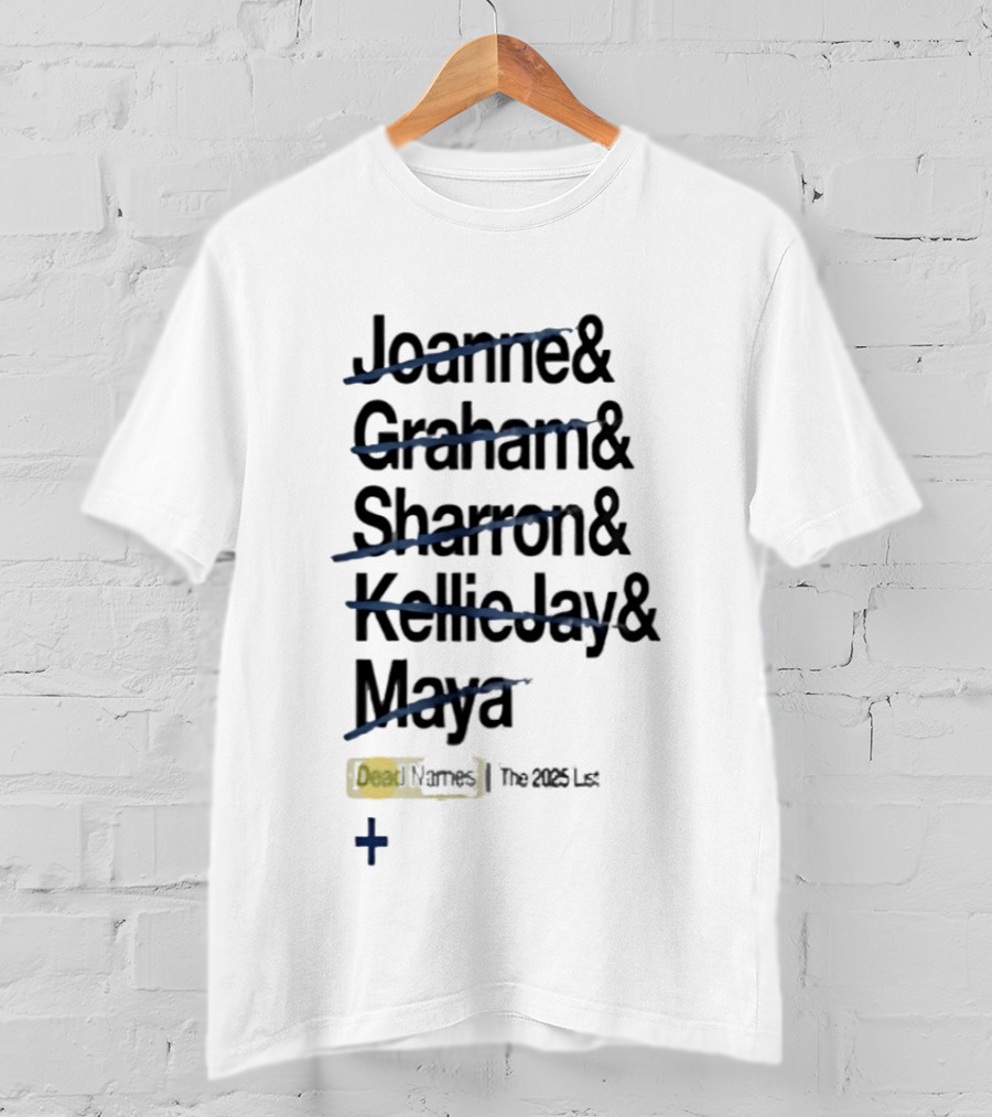 Joanne Graham Sharron Kellie Jay Maya Dead Names The 2025 List T-Shirt