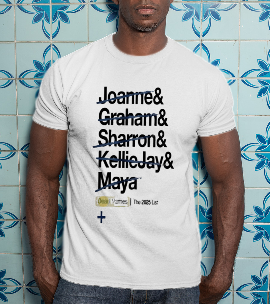 Joanne Graham Sharron Kellie Jay Maya Dead Names The 2025 List T-Shirt