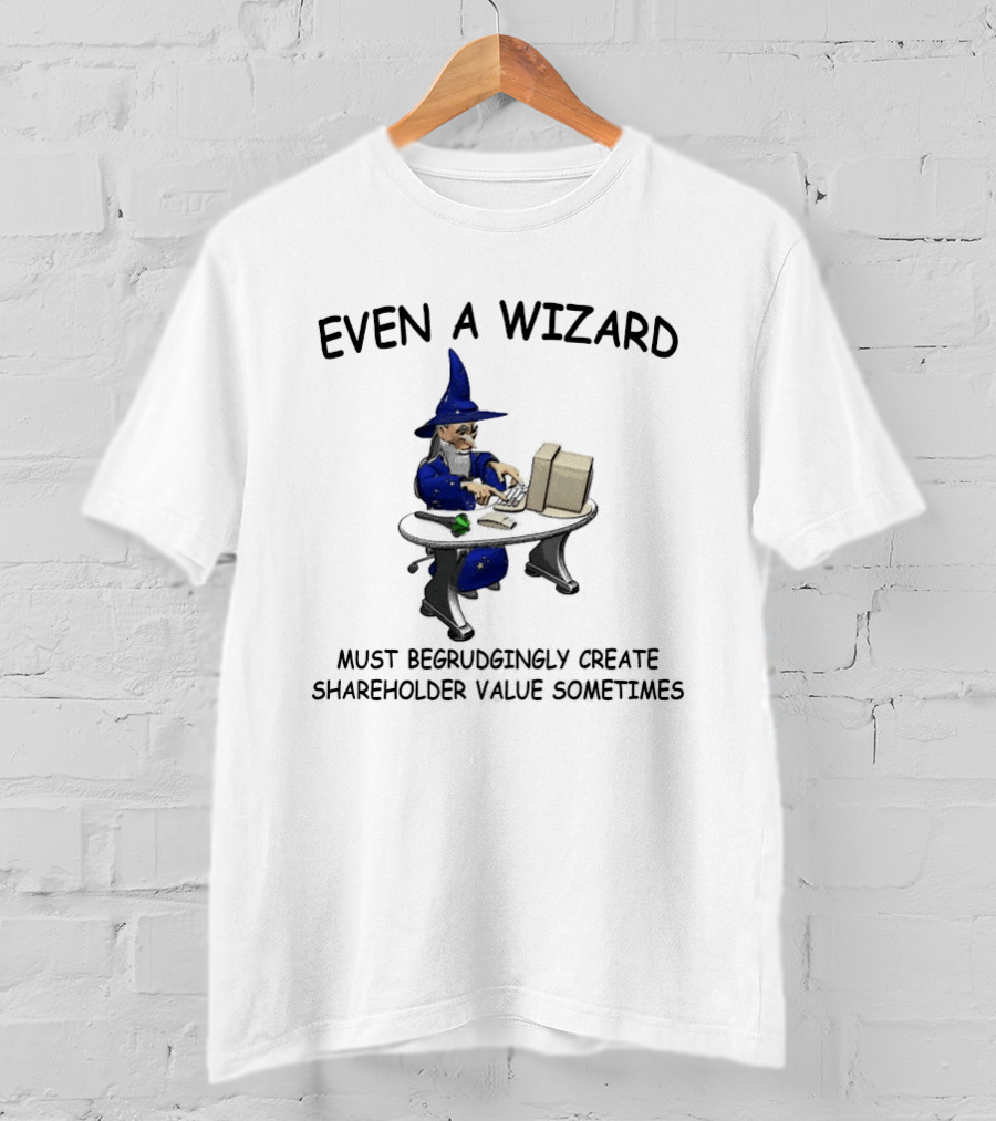 Even A Wizard Must Begrudgingly Create Shareholder Value Sometimes Wizard At Computer With Cup T-Shirt