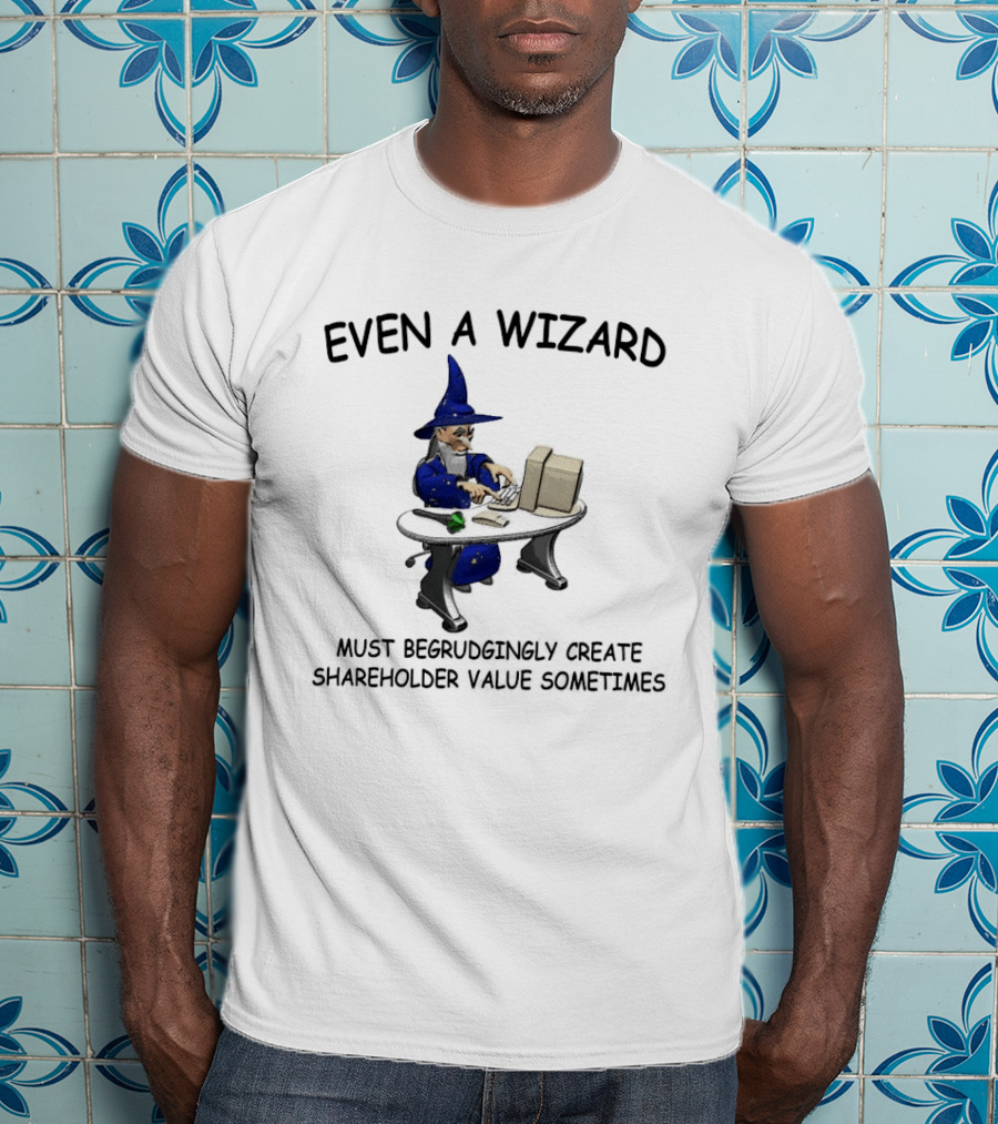 Even A Wizard Must Begrudgingly Create Shareholder Value Sometimes Wizard At Computer With Cup T-Shirt