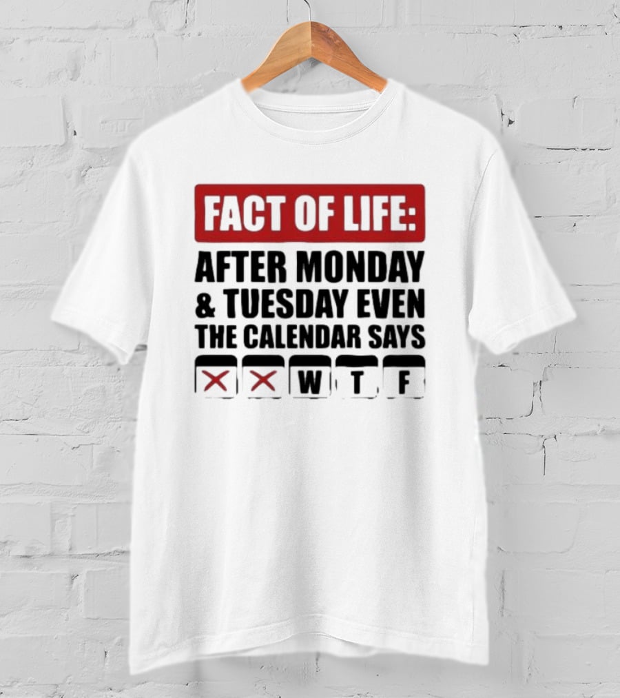 Fact Of Life After Monday And Tuesday Even The Calendar Says WTF T-Shirt