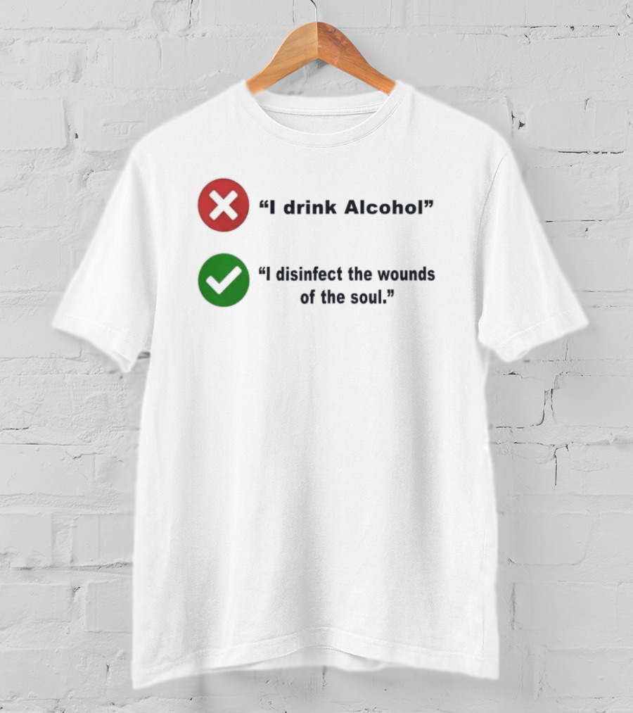 I Drink Alcohol I Disinfect The Wounds Of The Soul T-Shirt