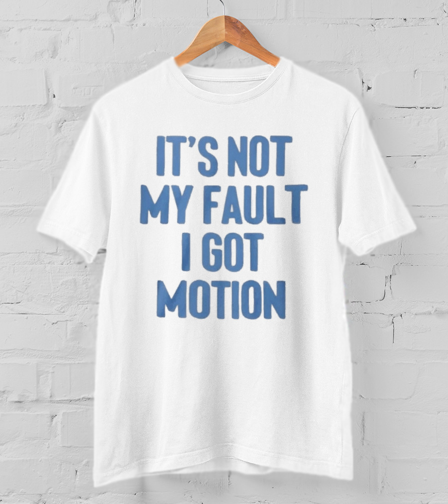 It's Not My Fault I Got Motion Catchphrase T-Shirt