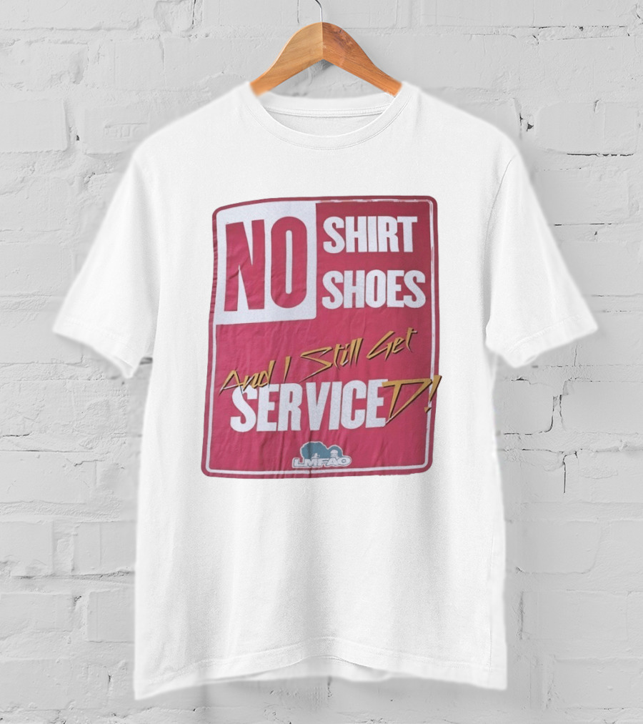 LMFAO No Shoes And I Still Get Serviced T-Shirt