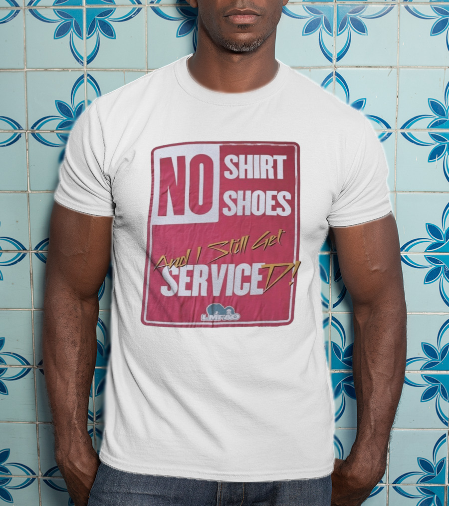 LMFAO No Shoes And I Still Get Serviced T-Shirt