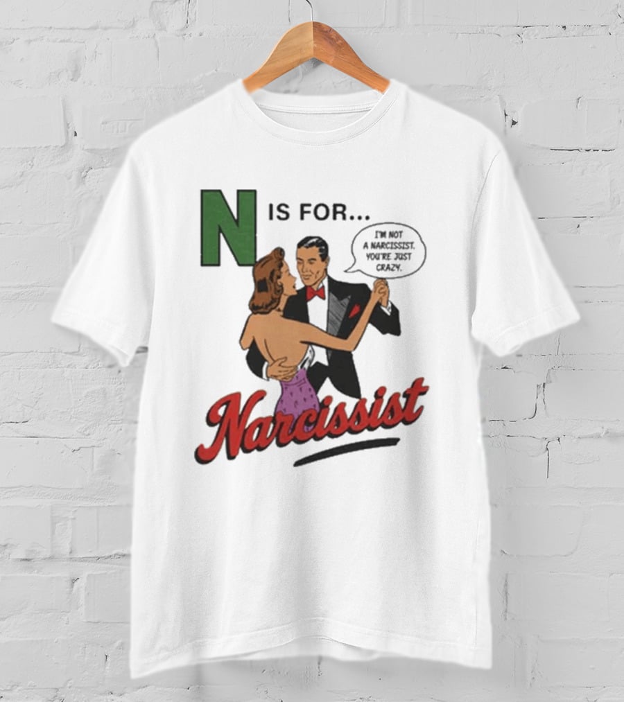 N Is For Narcissist I'm Not A Narcissist You're Just Crazy T-Shirt