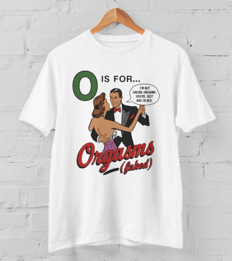 O Is For Orgasm Faked T-Shirt
