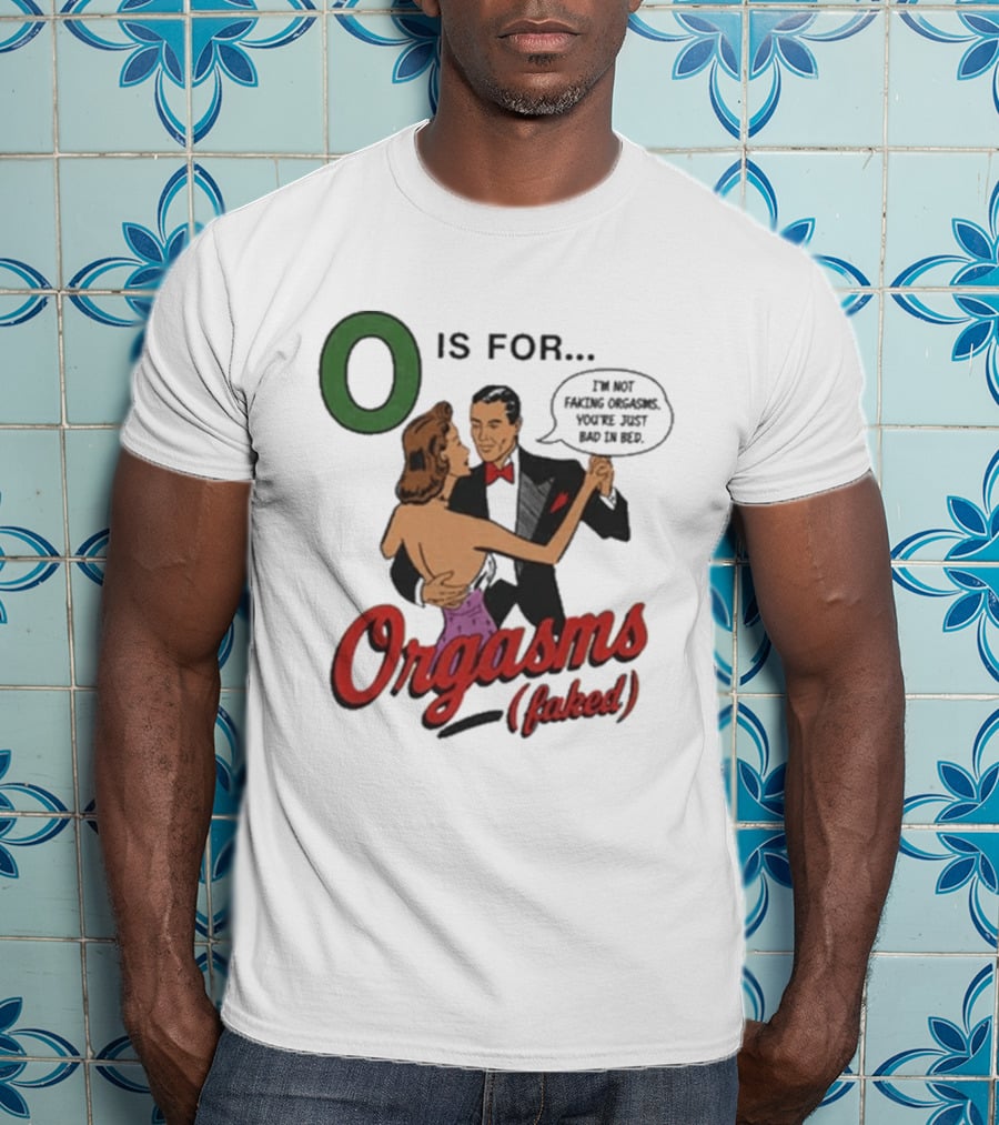 O Is For Orgasm Faked T-Shirt