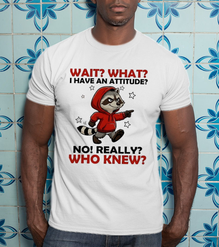 Wait What I Have An Attitude No Really Who Knew Raccoon In Red T-Shirt